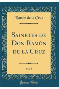 Sainetes de Don Ramón de la Cruz, Vol. 2 (Classic Reprint)