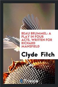 BEAU BRUMMEL: A PLAY IN FOUR ACTS, WRITT