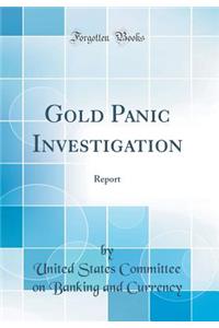 Gold Panic Investigation: Report (Classic Reprint)