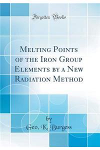 Melting Points of the Iron Group Elements by a New Radiation Method (Classic Reprint)