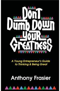 Don't Dumb Down Your Greatness