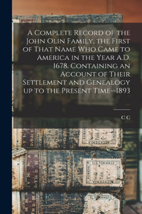 Complete Record of the John Olin Family, the First of That Name who Came to America in the Year A.D. 1678. Containing an Account of Their Settlement and Genealogy up to the Present Time--1893