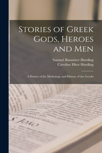 Stories of Greek Gods, Heroes and men; a Primer of the Mythology and History of the Greeks