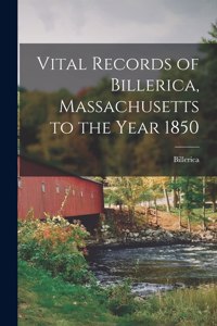 Vital Records of Billerica, Massachusetts to the Year 1850