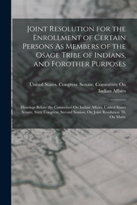 Joint Resolution for the Enrollment of Certain Persons As Members of the Osage Tribe of Indians, and Forother Purposes