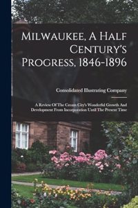 Milwaukee, A Half Century's Progress, 1846-1896