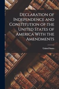 Declaration of Independence and Constitution of the United States of America With the Amendments
