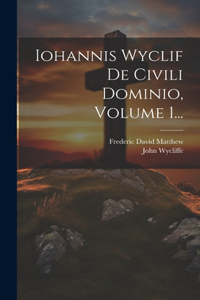 Iohannis Wyclif De Civili Dominio, Volume 1...