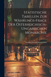 Statistische Tabellen zur Währungs-Frage der Österreichisch-ungarischen Monarchie