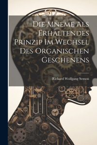 Die Mneme Als Erhaltendes Prinzip im Wechsel des Organischen Geschenens