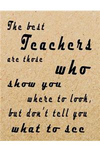 The Best Teachers Are Those Who Show You Where To Look, But Don't Tell You What To See