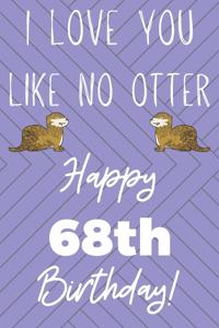 I Love You Like No Otter 68th Birthday: Funny 68th Birthday Gift Otter Pun Journal / Notebook / Diary (6 x 9 - 110 Blank Lined Pages)