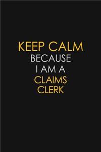 Keep Calm Because I Am A Claims Clerk