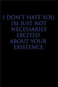 I Don't Hate You, I'm Just Not Necessarily Excited about Your Existence