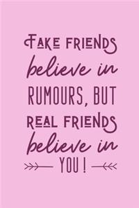 Fake Friends Believe In Rumours, But Real Friends Believe In You!