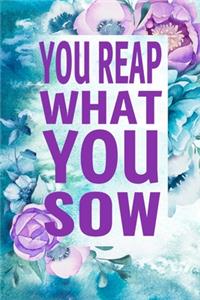 You Reap What You Sow