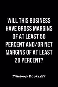 Will This Business Have Gross Margins Of At Least 50 Percent And Or Net Margins Of At Least 20 Percent?