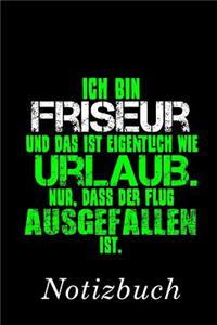 Ich Bin Friseur Und Das Ist Eigentlich Wie Urlaub. Nur, Dass Der Flug Ausgefallen Ist Notizbuch