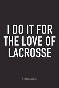 I Do It For The Love Of Lacrosse