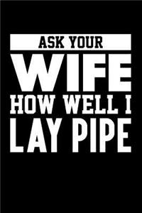 Ask Your Wife How Well I Lay Pipe