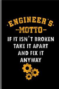 Engineer's Motto If it isn't Broken take it apart and fix it anyway