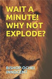 Wait a Minute! Why Not Explode?