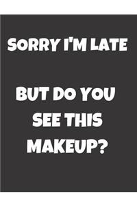 Sorry I'm Late But Do You See This Makeup?