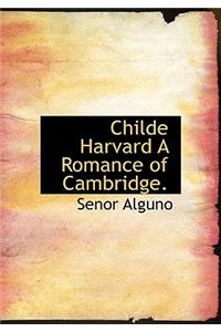 Childe Harvard a Romance of Cambridge.