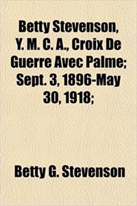 Betty Stevenson, Y. M. C. A., Croix de Guerre Avec Palme; Sept. 3, 1896-May 30, 1918;