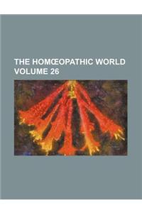 The Hom Opathic World Volume 26