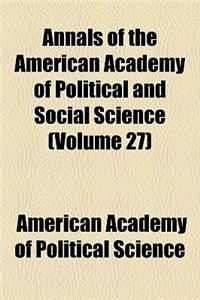 Annals of the American Academy of Political and Social Science Volume 27