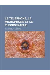 Le Telephone, Le Microphone Et Le Phonographe