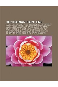 Hungarian Painters: Laszlo Moholy-Nagy, Philip de Laszlo, Elmyr de Hory, Laszlo Mednyanszky, List of Hungarian Painters, Istvan Orosz