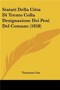 Statuti Della Citta Di Trento Colla Designazione Dei Peni Del Comune (1858)
