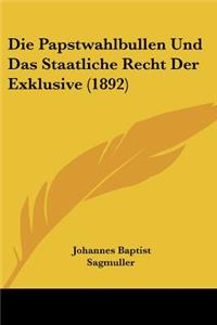 Die Papstwahlbullen Und Das Staatliche Recht Der Exklusive (1892)