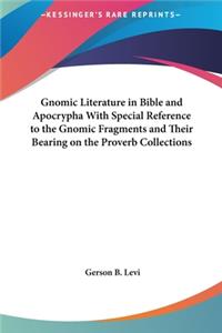 Gnomic Literature in Bible and Apocrypha with Special Reference to the Gnomic Fragments and Their Bearing on the Proverb Collections
