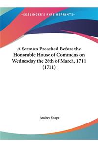 A Sermon Preached Before the Honorable House of Commons on Wednesday the 28th of March, 1711 (1711)