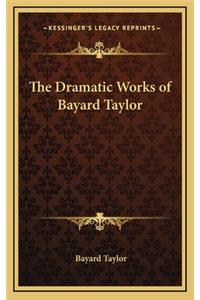 The Dramatic Works of Bayard Taylor