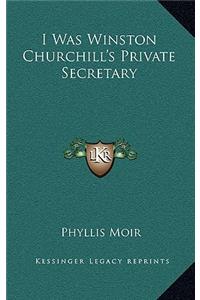 I Was Winston Churchill's Private Secretary