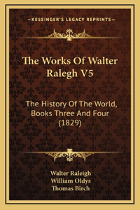 The Works Of Walter Ralegh V5