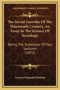 The Social Growths Of The Nineteenth Century, An Essay In The Science Of Sociology