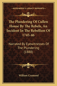 The Plundering Of Cullen House By The Rebels, An Incident In The Rebellion Of 1745-46