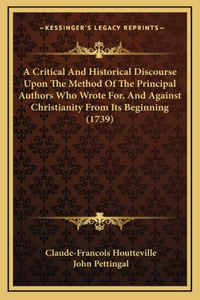 A Critical And Historical Discourse Upon The Method Of The Principal Authors Who Wrote For, And Against Christianity From Its Beginning (1739)