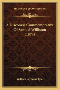 A Discourse Commemorative Of Samuel Williston (1874)