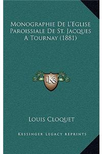 Monographie de L'Eglise Paroissiale de St. Jacques a Tournay (1881)