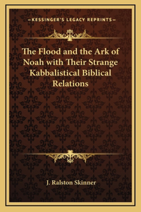 The Flood and the Ark of Noah with Their Strange Kabbalistical Biblical Relations