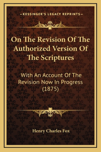 On The Revision Of The Authorized Version Of The Scriptures
