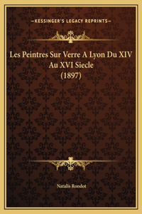 Les Peintres Sur Verre A Lyon Du XIV Au XVI Siecle (1897)