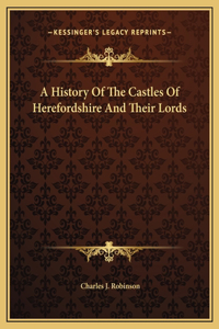 History Of The Castles Of Herefordshire And Their Lords