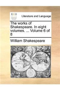 The Works of Shakespeare. in Eight Volumes. ... Volume 6 of 8